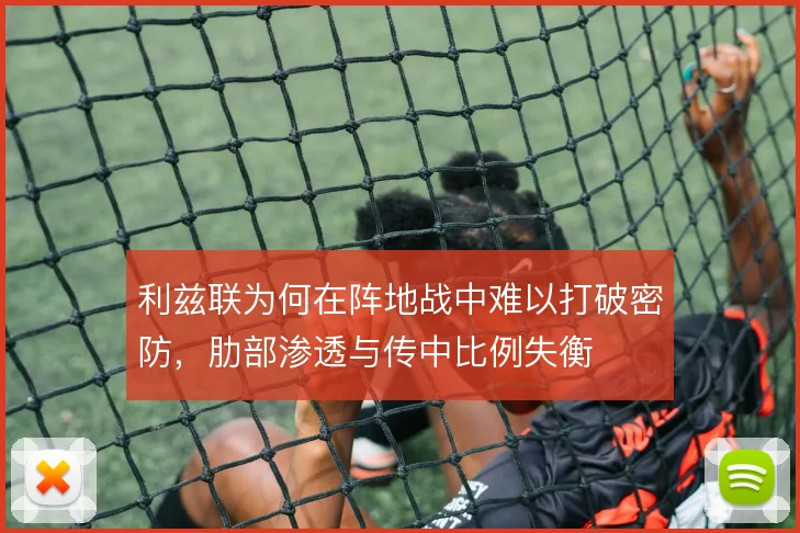 利兹联为何在阵地战中难以打破密防，肋部渗透与传中比例失衡