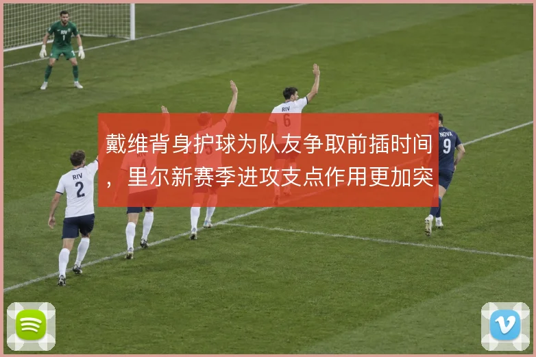 戴维背身护球为队友争取前插时间,里尔新赛季进攻支点作用更加突出