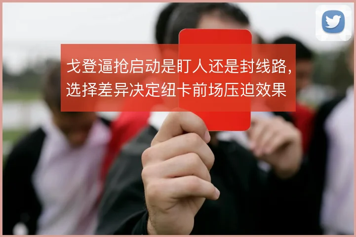 戈登逼抢启动是盯人还是封线路，选择差异决定纽卡前场压迫效果