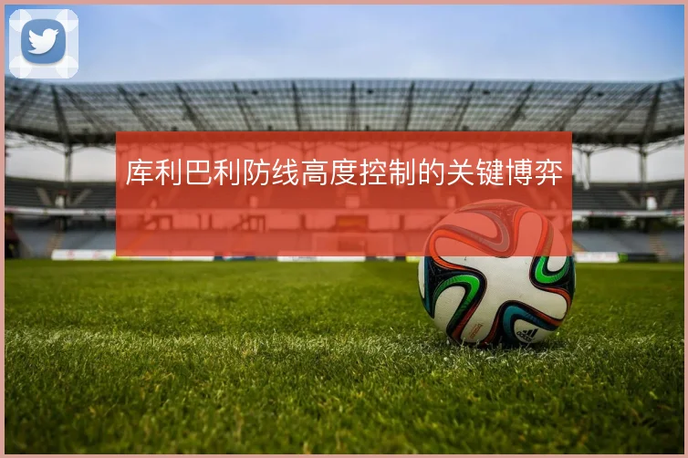 库利巴利防线高度控制的关键博弈