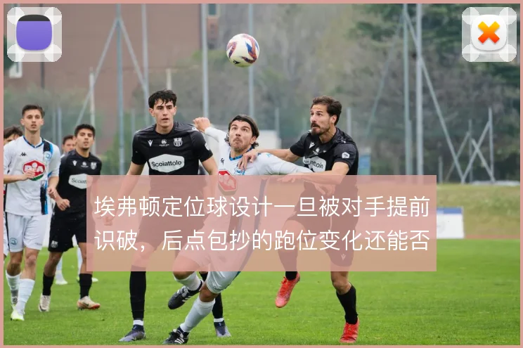 埃弗顿定位球设计一旦被对手提前识破，后点包抄的跑位变化还能否奏效