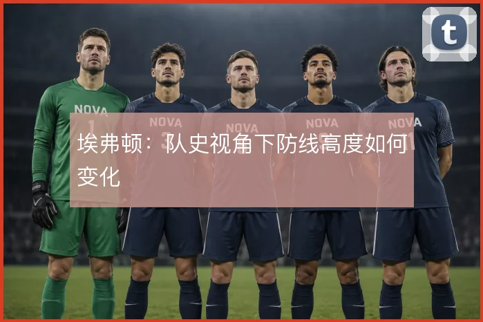 埃弗顿：队史视角下防线高度如何变化