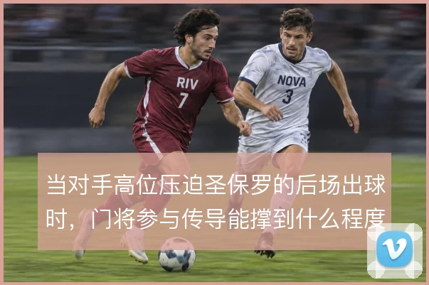 当对手高位压迫圣保罗的后场出球时，门将参与传导能撑到什么程度